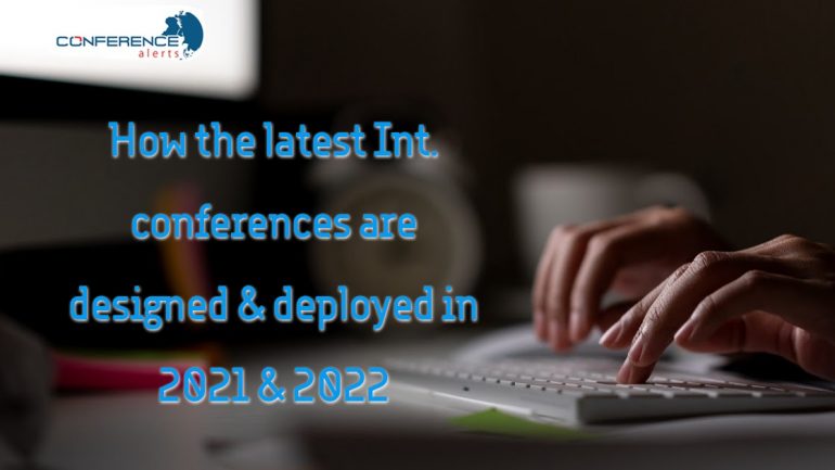 How the latest Int. conferences are designed and deployed in 2021 and 2022